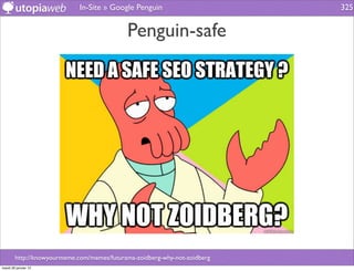 In-Site » Google Penguin                      325


                                            Penguin-safe




        http://knowyourmeme.com/memes/futurama-zoidberg-why-not-zoidberg
mardi 29 janvier 13
 