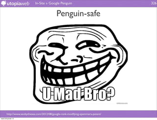 In-Site » Google Penguin                              326


                                              Penguin-safe




        http://www.seobythesea.com/2012/08/google-rank-modifying-spammers-patent/
mardi 29 janvier 13
 