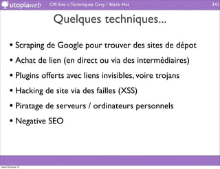 Off-Site » Techniques Gray / Black Hat     341


                       Quelques techniques...

        • Scraping de Google pour trouver des sites de dépot
        • Achat de lien (en direct ou via des intermédiaires)
        • Plugins offerts avec liens invisibles, voire trojans
        • Hacking de site via des failles (XSS)
        • Piratage de serveurs / ordinateurs personnels
        • Negative SEO



mardi 29 janvier 13
 