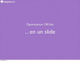 Optimisation Off-Site

                      ... en un slide



mardi 29 janvier 13
 