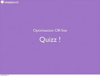Optimisation Off-Site

                         Quizz !



mardi 29 janvier 13
 