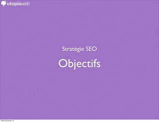 Stratégie SEO

                      Objectifs



mardi 29 janvier 13
 