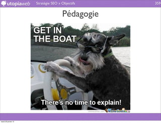 Stratégie SEO » Objectifs   359


                                      Pédagogie




mardi 29 janvier 13
 