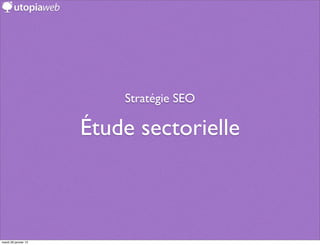 Stratégie SEO

                      Étude sectorielle



mardi 29 janvier 13
 