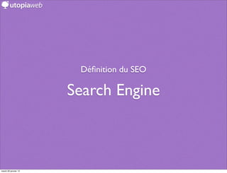 Déﬁnition du SEO

                      Search Engine



mardi 29 janvier 13
 
