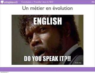 Conclusion » Travailler dans le SEO   382


                      Un métier en évolution




mardi 29 janvier 13
 