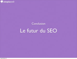 Conclusion

                      Le futur du SEO



mardi 29 janvier 13
 