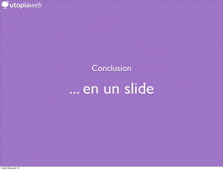 Conclusion

                      ... en un slide



mardi 29 janvier 13
 