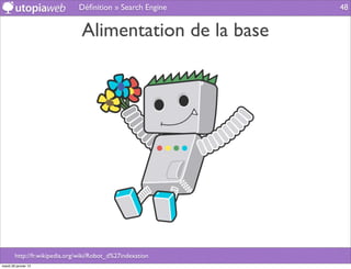 Déﬁnition » Search Engine    48


                                Alimentation de la base




        http://fr.wikipedia.org/wiki/Robot_d%27indexation
mardi 29 janvier 13
 