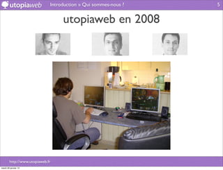 Introduction » Qui sommes-nous ?   5


                                   utopiaweb en 2008




        http://www.utopiaweb.fr
mardi 29 janvier 13
 