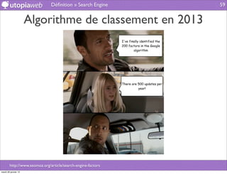 Déﬁnition » Search Engine      59


                      Algorithme de classement en 2013




        http://www.seomoz.org/article/search-engine-factors
mardi 29 janvier 13
 