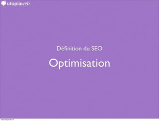 Déﬁnition du SEO

                      Optimisation



mardi 29 janvier 13
 