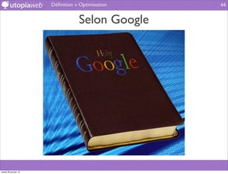 Déﬁnition » Optimisation   66


                                 Selon Google




mardi 29 janvier 13
 