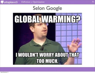 Déﬁnition » Optimisation   71


                                 Selon Google




mardi 29 janvier 13
 