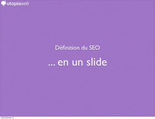 Déﬁnition du SEO

                      ... en un slide



mardi 29 janvier 13
 