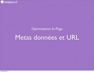 Optimisation In-Page

                      Metas données et URL



mardi 29 janvier 13
 