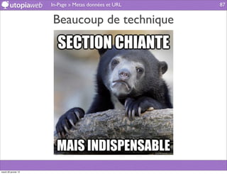 In-Page » Metas données et URL   87


                      Beaucoup de technique




mardi 29 janvier 13
 