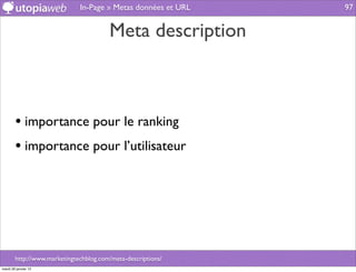 In-Page » Metas données et URL   97


                                        Meta description



        • importance pour le ranking
        • importance pour l’utilisateur




        http://www.marketingtechblog.com/meta-descriptions/
mardi 29 janvier 13
 