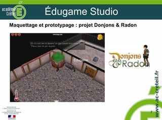 Édugame Studio
Maquettage et prototypage : projet Donjons & Radon




                         Édugame




                                                     7
 