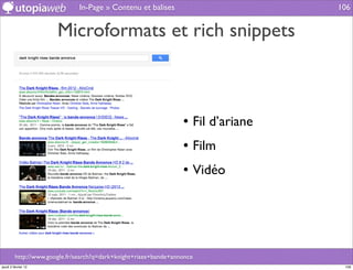 In-Page » Contenu et balises                        106


                       Microformats et rich snippets



                                                                  • Fil d’ariane
                                                                  • Film
                                                                  • Vidéo




         http://www.google.fr/search?q=dark+knight+rises+bande+annonce
jeudi 2 février 12                                                                  106
 