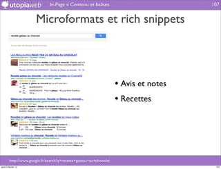 In-Page » Contenu et balises                           107


                       Microformats et rich snippets




                                                                    • Avis et notes
                                                                    • Recettes




         http://www.google.fr/search?q=recette+gateau+au+chocolat
jeudi 2 février 12                                                                     107
 
