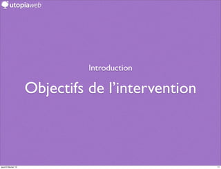Introduction

                     Objectifs de l’intervention



jeudi 2 février 12                                 11
 