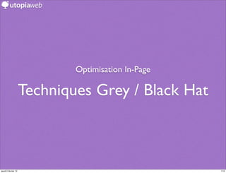 Optimisation In-Page

                     Techniques Grey / Black Hat



jeudi 2 février 12                                  113
 