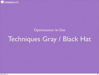 Optimisation In-Site

                     Techniques Gray / Black Hat



jeudi 2 février 12                                  166
 