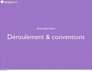Introduction

                     Déroulement & conventions



jeudi 2 février 12                               19
 