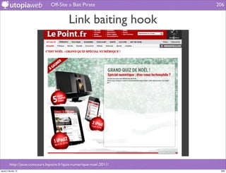Off-Site » Bait Pirate               206


                                           Link baiting hook




         http://jeux-concours.lepoint.fr/quiz-numerique-noel-2011/
jeudi 2 février 12                                                    206
 