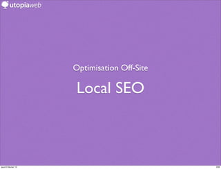 Optimisation Off-Site

                     Local SEO



jeudi 2 février 12                           239
 