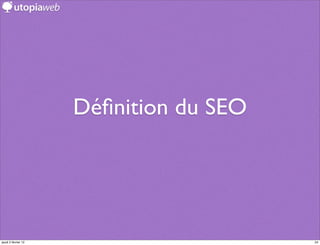 Déﬁnition du SEO




jeudi 2 février 12                      24
 