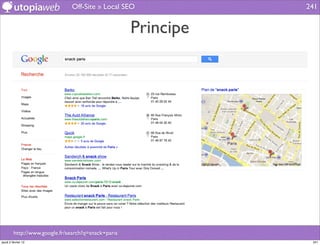 Off-Site » Local SEO            241


                                                     Principe




         http://www.google.fr/search?q=snack+paris
jeudi 2 février 12                                               241
 