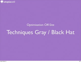 Optimisation Off-Site

                     Techniques Gray / Black Hat



jeudi 2 février 12                                   245
 