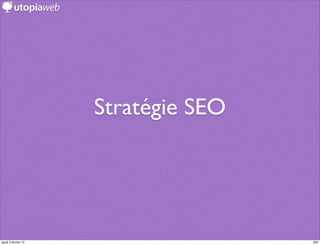 Stratégie SEO




jeudi 2 février 12                   250
 