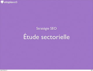 Stratégie SEO

                     Étude sectorielle



jeudi 2 février 12                       259
 