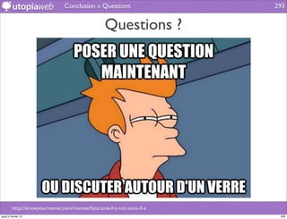 Conclusion » Questions                293


                                               Questions ?




         http://knowyourmeme.com/memes/futurama-fry-not-sure-if-x
jeudi 2 février 12                                                   293
 