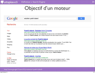 Déﬁnition » Search Engine      34


                                    Objectif d’un moteur




         http://www.google.fr/search?q=solution+yoshi+island
jeudi 2 février 12                                              34
 
