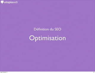 Déﬁnition du SEO

                     Optimisation



jeudi 2 février 12                       51
 