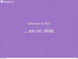 Déﬁnition du SEO

                     ... en un slide



jeudi 2 février 12                       58
 