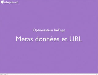 Optimisation In-Page

                     Metas données et URL



jeudi 2 février 12                               61
 