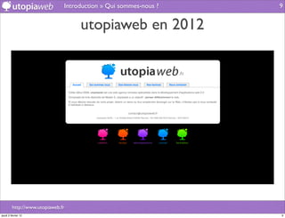 Introduction » Qui sommes-nous ?   9


                                    utopiaweb en 2012




         http://www.utopiaweb.fr
jeudi 2 février 12                                                9
 