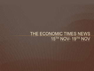 THE ECONOMIC TIMES NEWS
15TH NOV- 19TH NOV
 