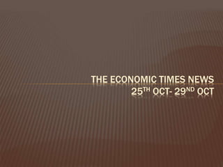 THE ECONOMIC TIMES NEWS
25TH OCT- 29ND OCT
 
