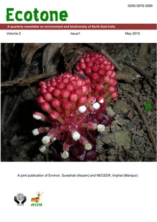 ISSN 0976-3589



Ecotone
A quarterly newsletter on environment and biodiversity of North East India

Volume 2                                   Issue1                            May 2010




      A joint publication of Environ, Guwahati (Assam) and NECEER, Imphal (Manipur)
 