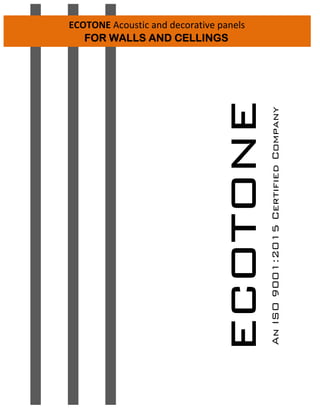 ECOTONE Acoustic and decorative panels
FOR WALLS AND CELLINGSFOR WALLS AND CELLINGSFOR WALLS AND CELLINGSFOR WALLS AND CELLINGS
ecotoneAnISO9001:2015CertifiedCompany
ecotoneAnISO9001:2015CertifiedCompany
 