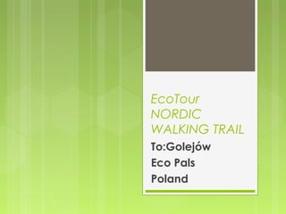 EcoTour
NORDIC
WALKING TRAIL
To:Golejów
Eco Pals
Poland
 