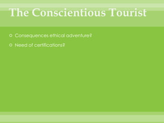 The ConscientiousTouristConsequencesethicaladventure?Need of certifications?