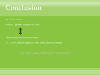 EGOtourismDifferencesbetweeneco -and egotourismECOtourismGenuinely care about the environmentIntegrate in the local communityenjoy the experience without bragging about itMakes people believe that you want to do something for the environmentShock the local community by your behavior and modern devices (e.g. camera) Bragging , don't stop talking about the fact that YOU had an eco-vacation