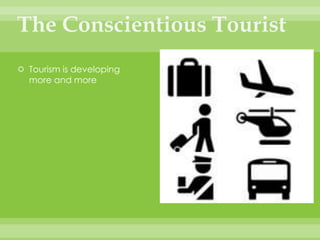 The Conscientious Tourist Tourism is developing more and more